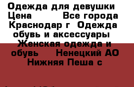 Одежда для девушки › Цена ­ 300 - Все города, Краснодар г. Одежда, обувь и аксессуары » Женская одежда и обувь   . Ненецкий АО,Нижняя Пеша с.
